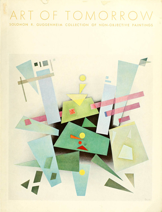 ART OF TOMORROW : FIFTH CATALOGUE OF THE SOLOMON R. GUGGENHEIM COLLECTION OF NON-OBJECTIVE PAINTINGS (1939)